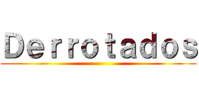 Ｄｅｒｒｏｔａｄｏｓ ()