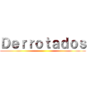 Ｄｅｒｒｏｔａｄｏｓ ()