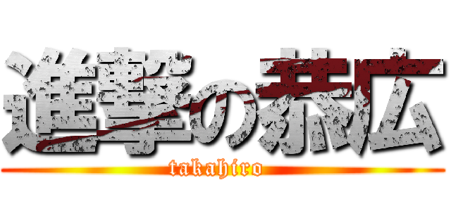 進撃の恭広 (takahiro )