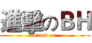 進擊のＢＨ (attack on )