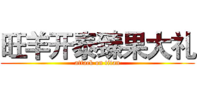 旺羊开泰臻果大礼 (attack on titan)