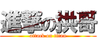 進撃の拱哥 (attack on titan)