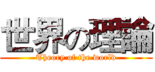 世界の理論 (Theory of the world)