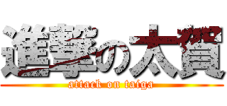 進撃の太賀 (attack on taiga)