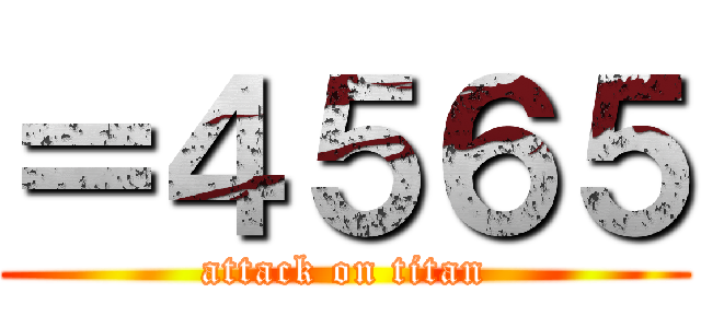 ＝４５６５ (attack on titan)