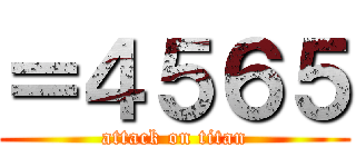 ＝４５６５ (attack on titan)