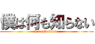 僕は何も知らない (I don't know.)
