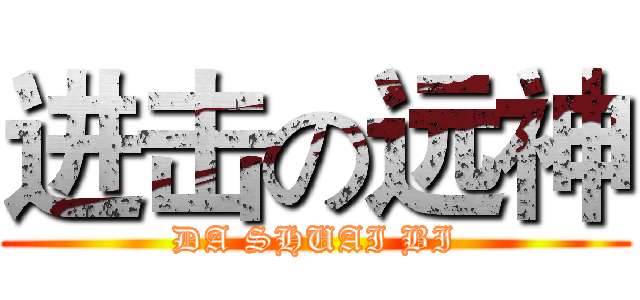 进击の远神 (DA SHUAI BI)