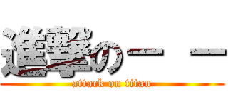 進撃の－ － (attack on titan)
