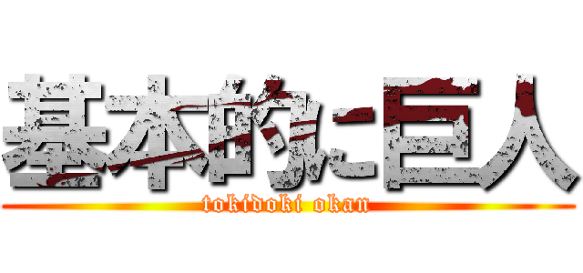 基本的に巨人 (tokidoki okan)