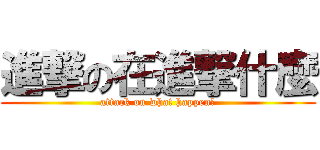 進撃の在進撃什麼 (attack on what happen?)