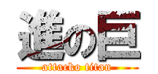 進の巨 (attacko titan)