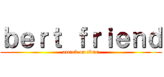 ｂｅｒｔ ｆｒｉｅｎｄ (attack on titan)