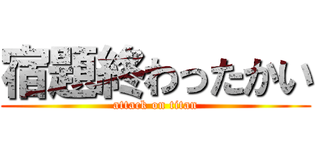 宿題終わったかい (attack on titan)