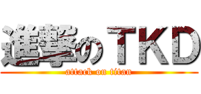 進撃のＴＫＤ (attack on titan)