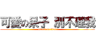 可愛の呆子 別不理我 (attack on titan)