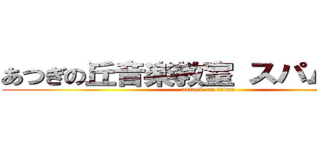 あつぎの丘音楽教室 スパム 荒らし (attack on titan)