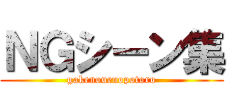 ＮＧシーン集 (gakenouenopotoro)