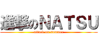 進撃のＮＡＴＳＵ (attack on summer)