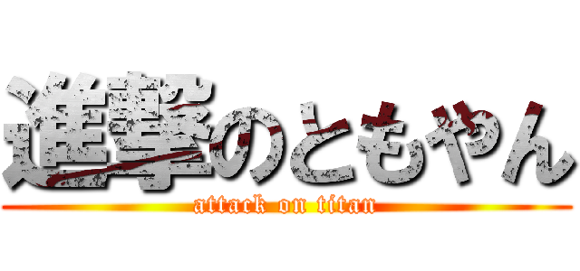 進撃のともやん (attack on titan)