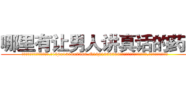 哪里有让男人讲真话的药卖 (哪里有让男人讲真话的药卖【电.话156x1318x7580-Q1991936399鑫宏药业】我们做的是长期生意,靠的是老客户长期支持
参考消息网2月20日报道 韩媒称，“剩女多、离婚率高的城市，房价一定会上涨。”这是中国经济学家金岩石2016年12月参加在上海举行的房地产相关论坛时说的话。
)