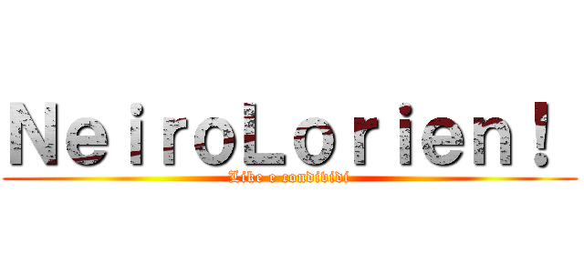 ＮｅｉｒｏＬｏｒｉｅｎ！  (Like e condividi)
