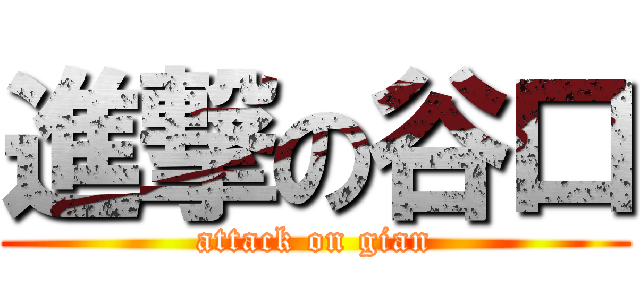 進撃の谷口 (attack on gian)