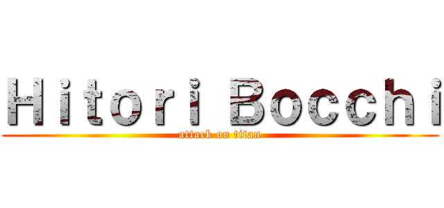 Ｈｉｔｏｒｉ Ｂｏｃｃｈｉ (attack on titan)