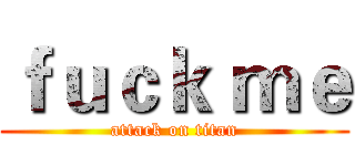 ｆｕｃｋ ｍｅ (attack on titan)