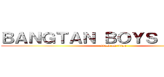 ＢＡＮＧＴＡＮ ＢＯＹＳ （ＢＴＳ） (attack on titan)