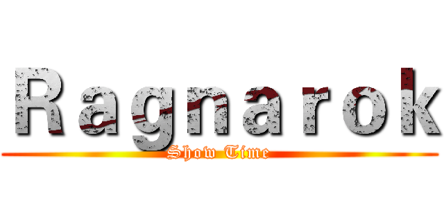 Ｒａｇｎａｒｏｋ (Show Time)