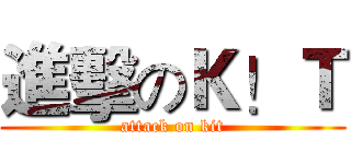 進擊のＫ！Ｔ (attack on kit)