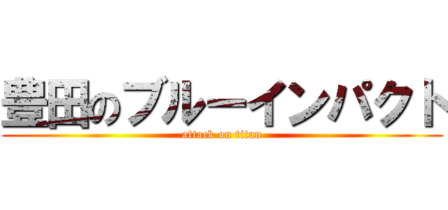 豊田のブルーインパクト (attack on titan)