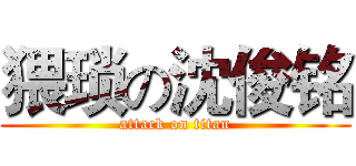猥琐の沈俊铭 (attack on titan)