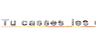 Ｔｕ ｃａｓｓｅｓ ｌｅｓ ｃｏｕｉｌｌｅ (FDP)