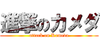 進撃のカメダ (attack on Kameda)