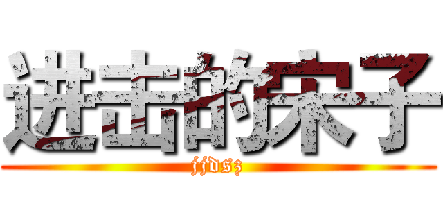 进击的宋子 (jjdsz)