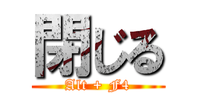 閉じる (Alt + F4)