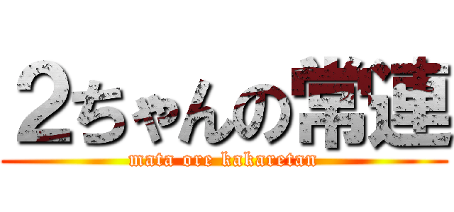 ２ちゃんの常連 (mata ore kakaretan)