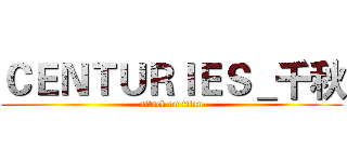 ＣＥＮＴＵＲＩＥＳ＿千秋 (attack on titan)