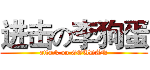 进击の李狗蛋 (attack on GOUDAN)