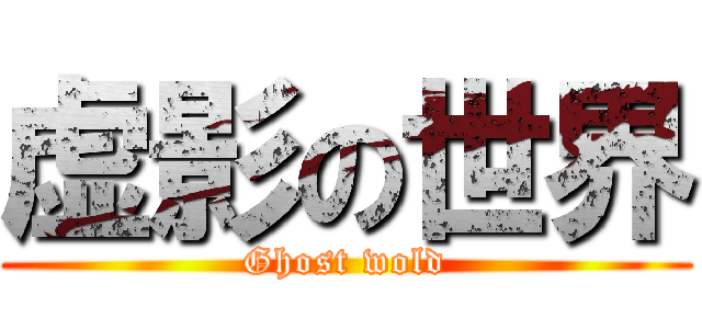 虚影の世界 (Ghost wold)