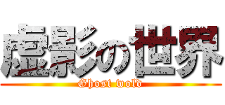 虚影の世界 (Ghost wold)