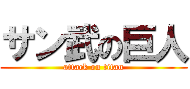 サン武の巨人 (attack on titan)