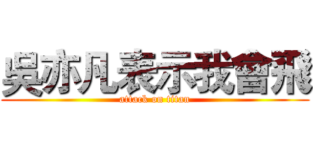 吳亦凡表示我會飛 (attack on titan)