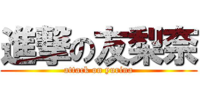 進撃の友梨奈 (attack on yurina)