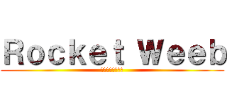 Ｒｏｃｋｅｔ Ｗｅｅｂ (ロケットウィーブ)