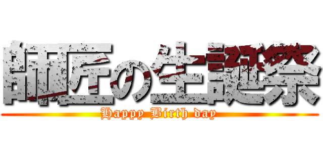 師匠の生誕祭 (Happy Birth day)