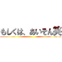 もしくは、あいそん笑 ()