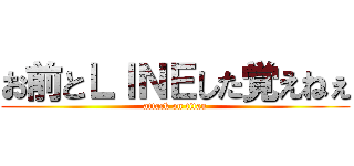 お前とＬＩＮＥした覚えねぇ (attack on titan)